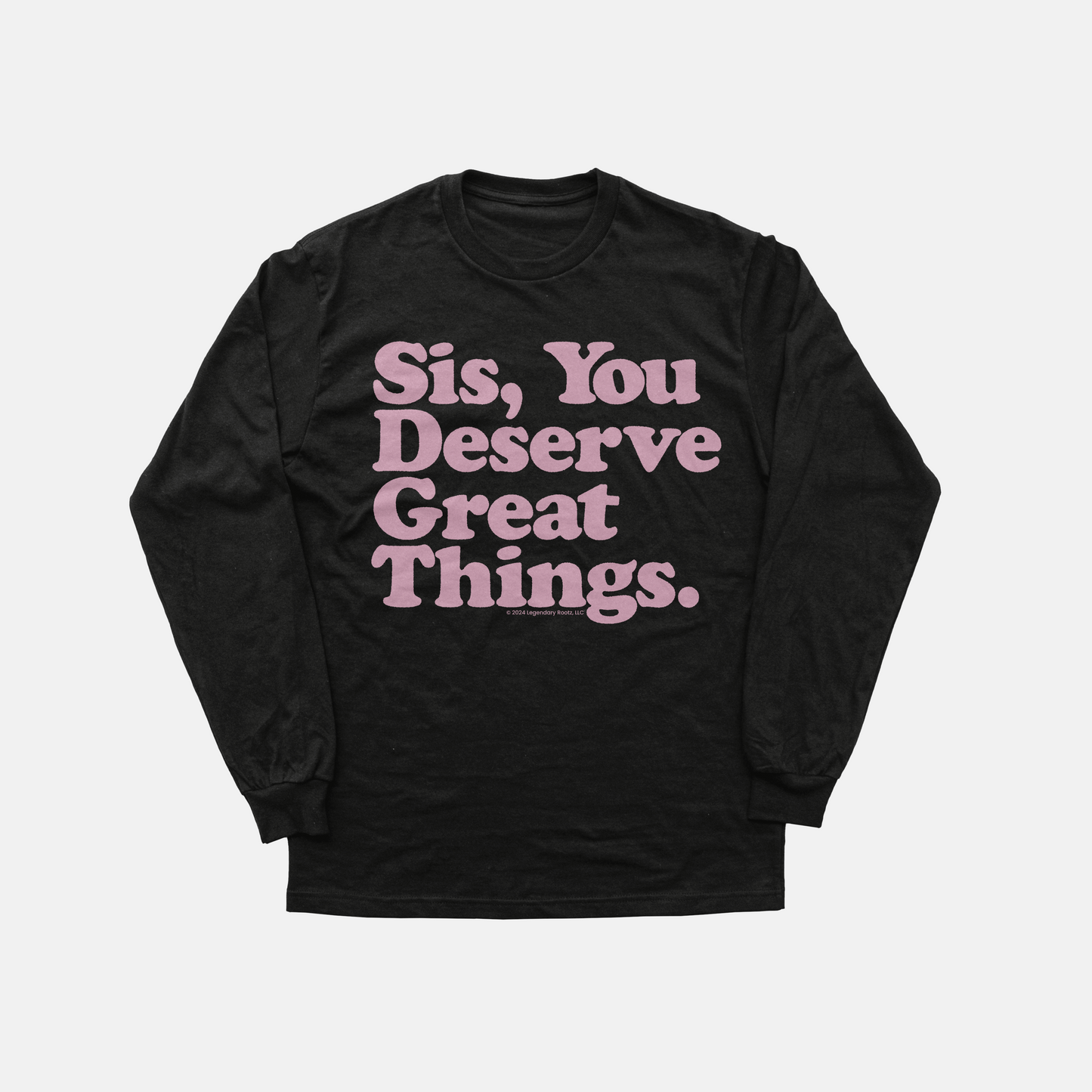 Sis You Deserve Good Things | Long Sleeve Shirt
