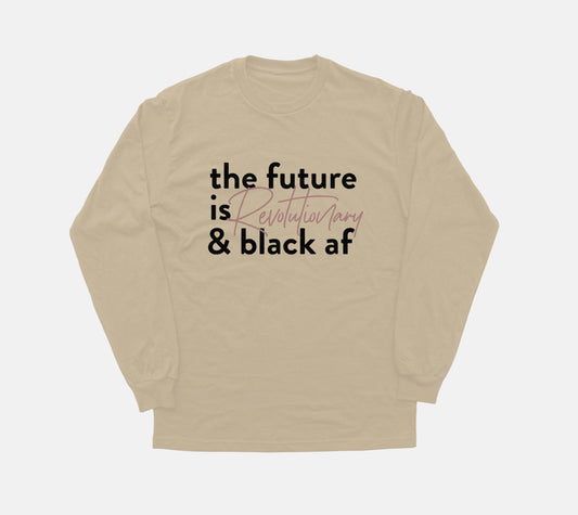 The Future Is Revolutionary And Black Af | Long Sleeve