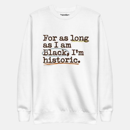 For As Long As I Am Black, I'm Historic | Sweatshirt