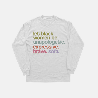 Let Black Women Be Unapologetic Expressive Brave Soft | Long Sleeve