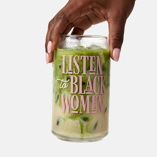 Listen To Black Women | Clear Glass Cup