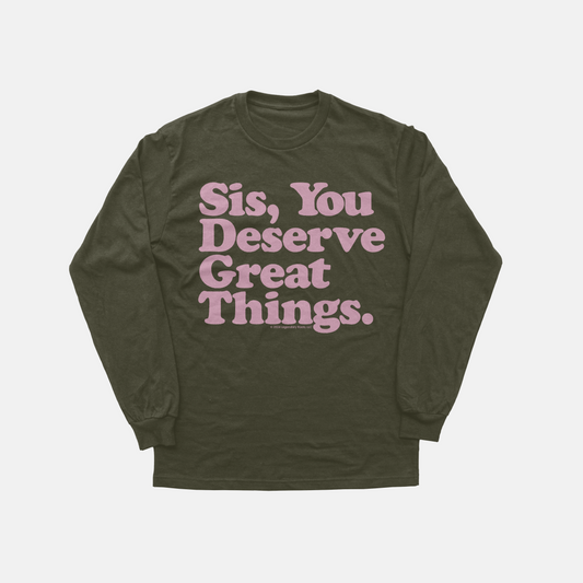 Sis You Deserve Good Things | Long Sleeve Shirt