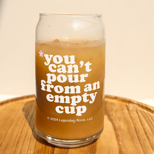 You Cannot Pour From An Empty Cup | Clear Glass Cup