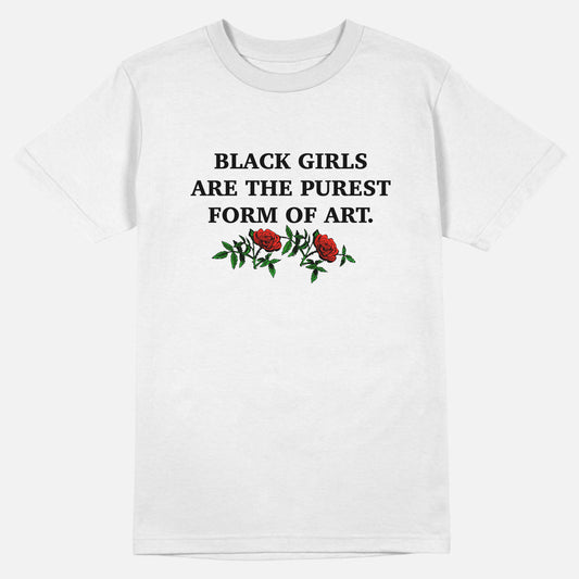 Black Girls Are The Purest Form of Art  | Tee