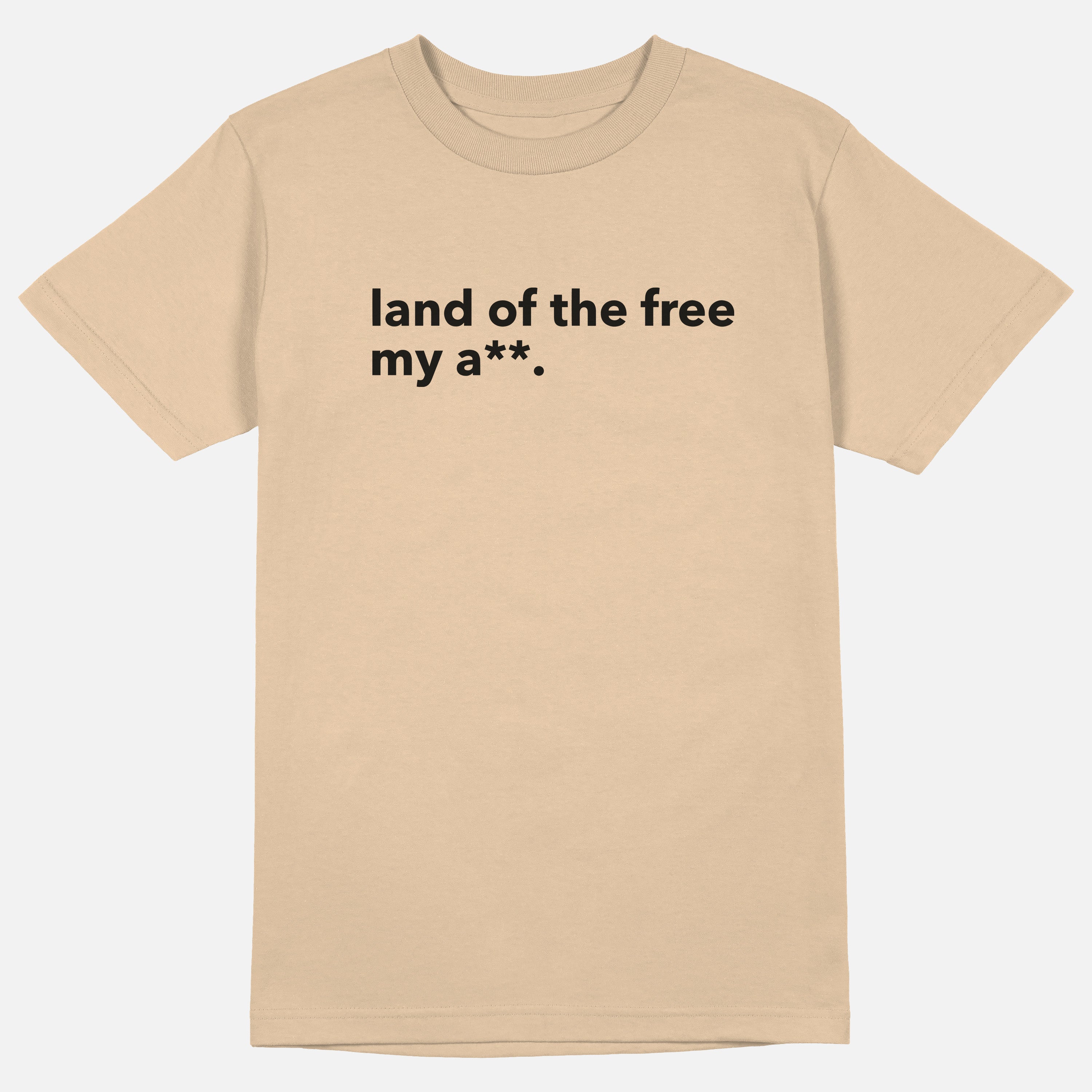 Land Of The Free My A**  | Tee