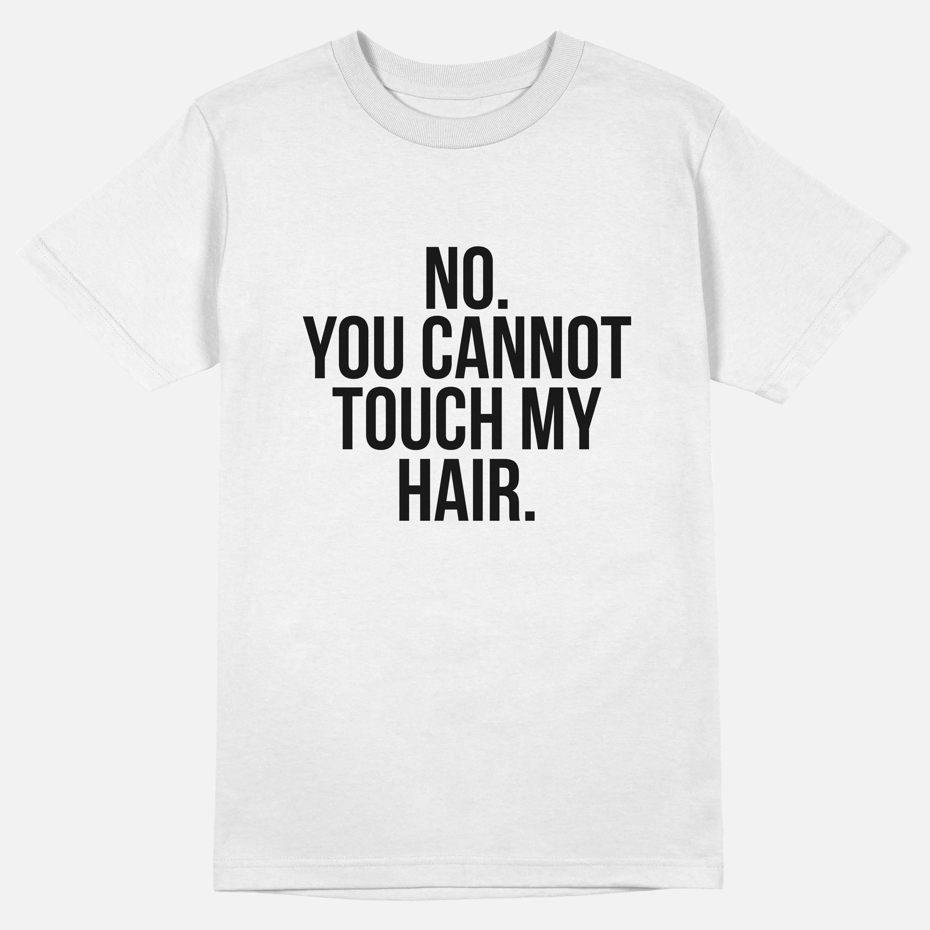 No. You Cannot Touch My Hair.  | Tee