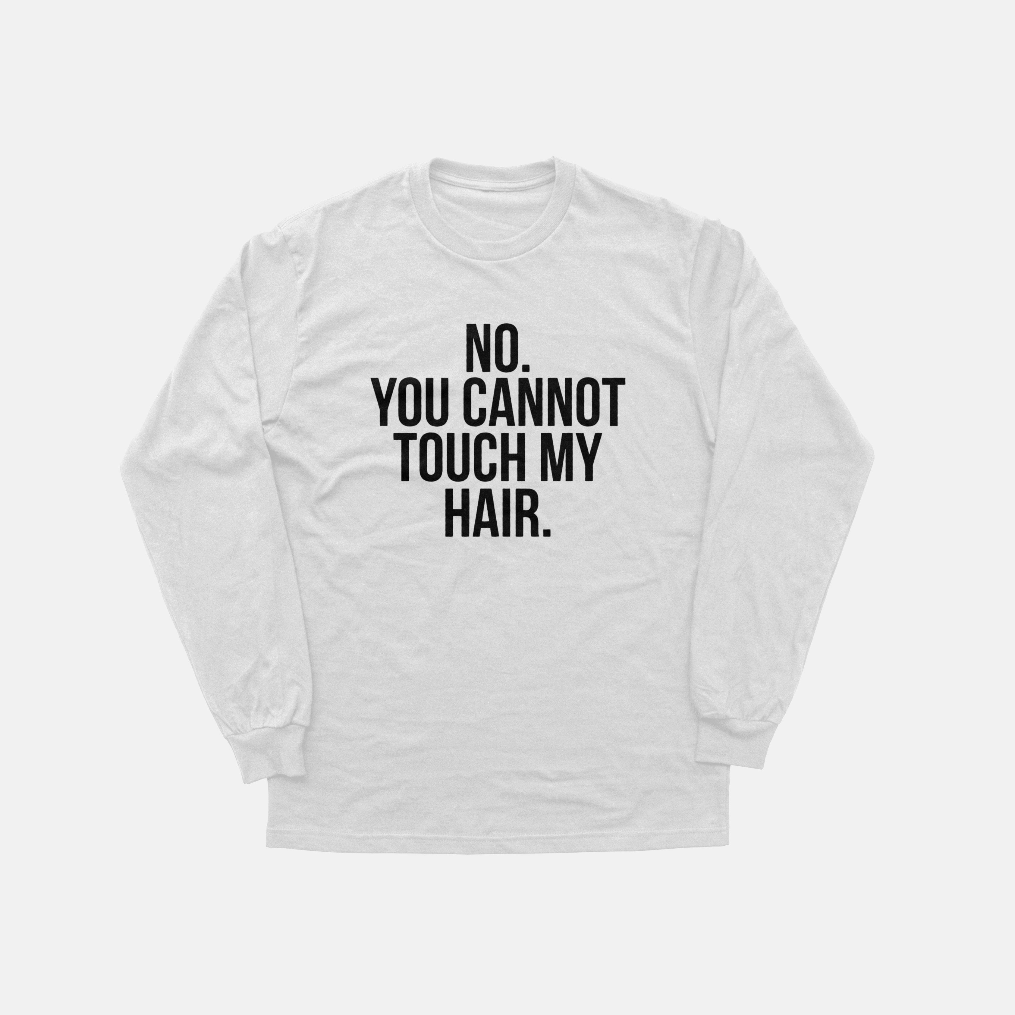No. You Cannot Touch My Hair | Long Sleeve