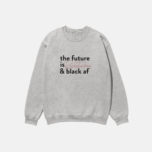 The Future Is Revolutionary And Black Af  | Crewneck