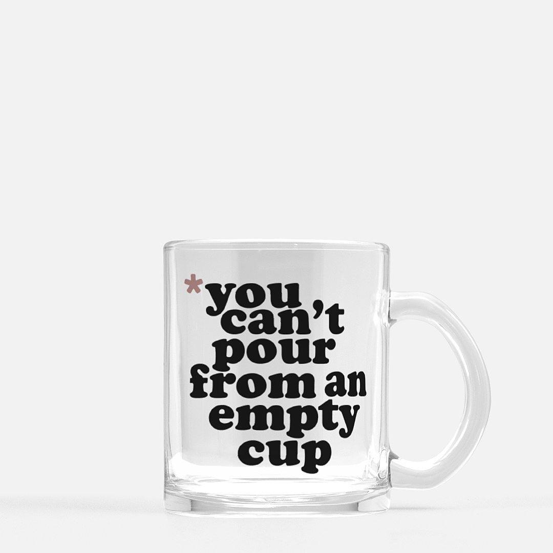 You Cannot Pour From An Empty Cup | Clear Glass Mug - Legendary Rootz