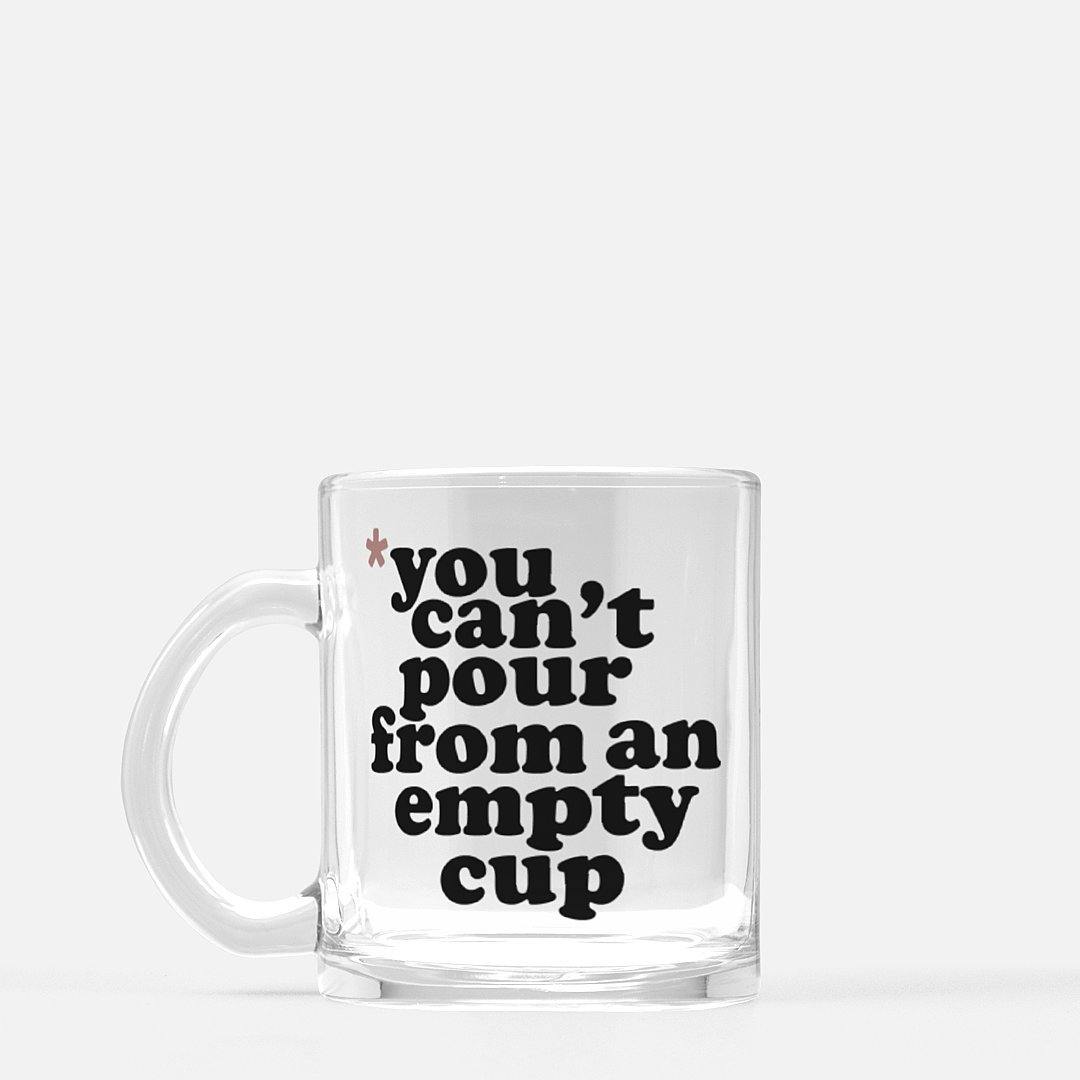 You Cannot Pour From An Empty Cup | Clear Glass Mug - Legendary Rootz