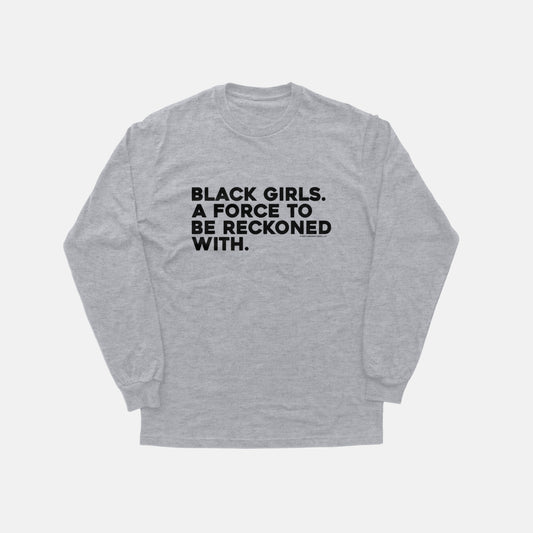 Black Girls Are A Force To Be Reckoned With  | Long Sleeve