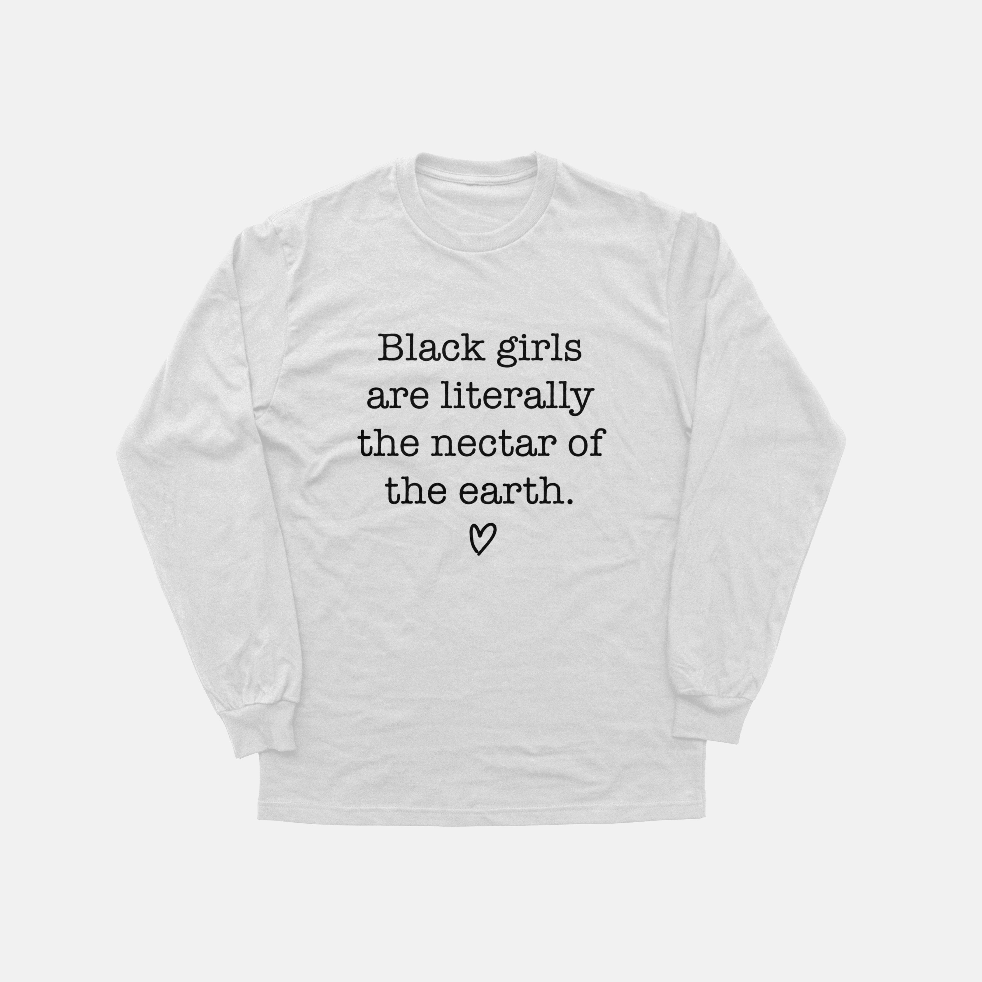 Black Girls Are The Nectar Of The Earth  | Long Sleeve