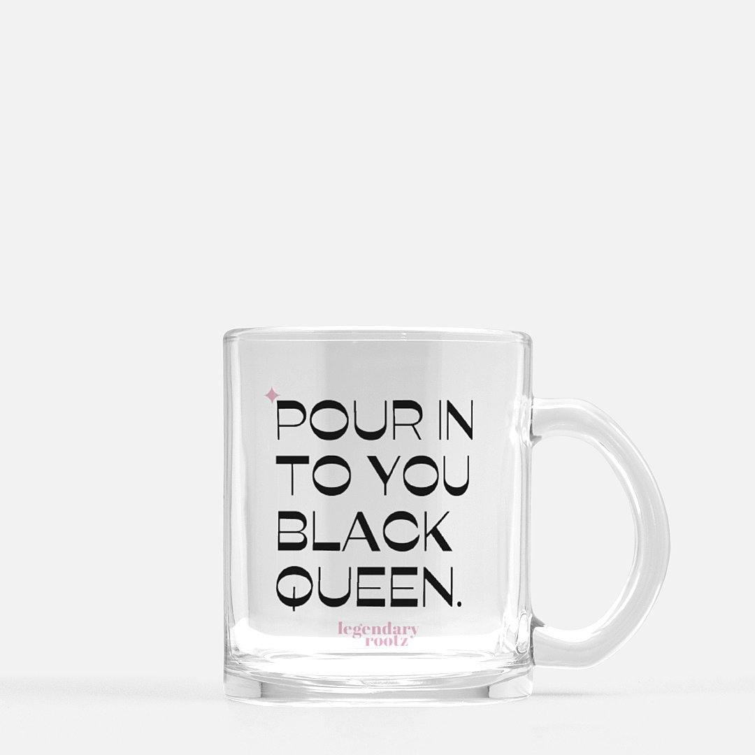 Pour In To You Black Queen | Clear Glass Mug - Legendary Rootz